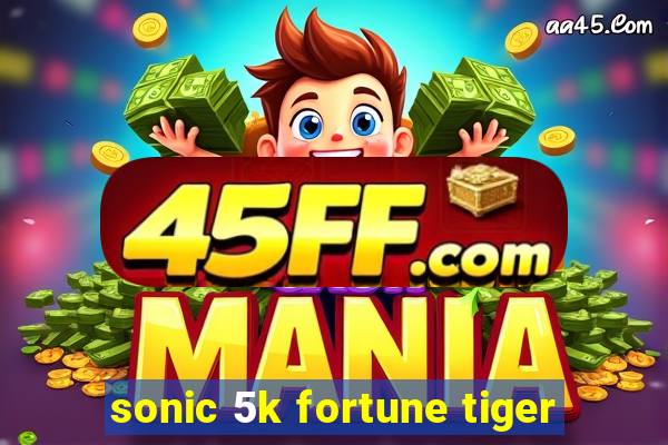sonic 5k fortune tiger